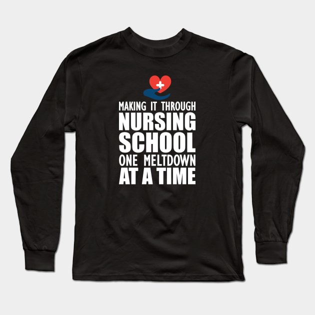 Nursing School - Making it through nursing school one meltdown at a time Long Sleeve T-Shirt by KC Happy Shop